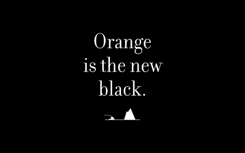 Orange is the new black.